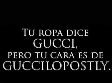 Tu ropa por fuera dice GUCCI, pero .